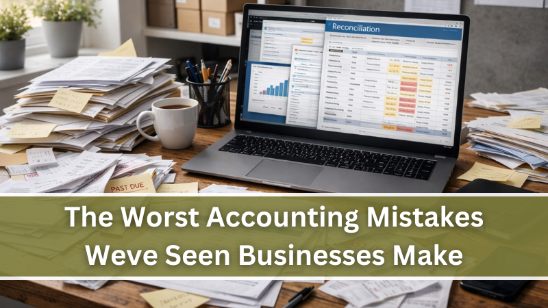 The Worst Accounting Mistakes We’ve Seen Businesses Make